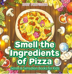 Smell the Ingredients of Pizza   Sense & Sensation Books for Kids (eBook, ePUB) - Baby
