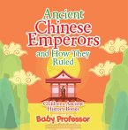 Ancient Chinese Emperors and How They Ruled-Children's Ancient History Books (eBook, ePUB)