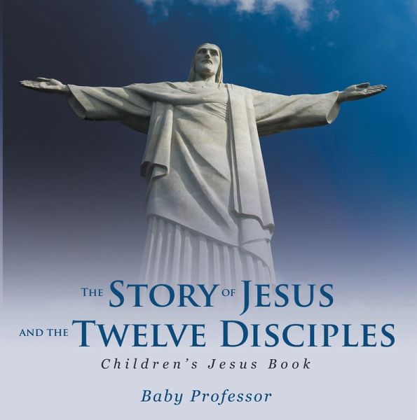 The Story of Jesus and the Twelve Disciples Children's Jesus Book (eBook, ePUB) The Story of Jesus and the Twelve Disciples Children's Jesus Book (eBook, ePUB)