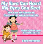 My Ears Can Hear! My Eyes Can See! How I use My Senses to Discover the World Around Me - Baby & Toddler Sense & Sensation Books (eBook, ePUB)