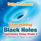 Everything about Black Holes Astronomy Books Grade 6   Astronomy & Space Science (eBook, ePUB)
