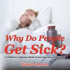 Why Do People Get Sick?   A Children's Disease Book (Learning about Diseases) (eBook, ePUB)