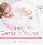 Keeping Your Germs to Yourself   A Children's Disease Book (Learning About Diseases) (eBook, ePUB)