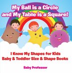 My Ball is a Circle and My Table is a Square! I Know My Shapes for Kids - Baby & Toddler Size & Shape Books (eBook, ePUB)