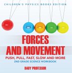 Forces and Movement (Push, Pull, Fast, Slow and More): 2nd Grade Science Workbook   Children's Physics Books Edition (eBook, ePUB)