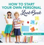 How to Start Your Own Personal Look Book   Children's Fashion Books (eBook, ePUB)