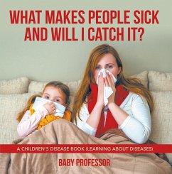 What Makes People Sick and Will I Catch It?   A Children's Disease Book (Learning about Diseases) (eBook, ePUB) - Baby