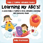 Learning My ABC's! A Little Baby & Toddler's First Alphabet Learning and Discovery Book. - Baby & Toddler Alphabet Books (eBook, ePUB)