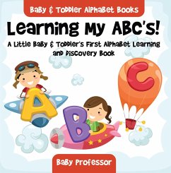 Learning My ABC's! A Little Baby & Toddler's First Alphabet Learning and Discovery Book. - Baby & Toddler Alphabet Books (eBook, ePUB) - Baby