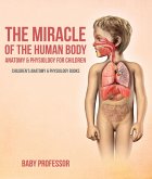 The Miracle of the Human Body: Anatomy & Physiology for Children - Children's Anatomy & Physiology Books (eBook, ePUB)