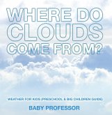 Where Do Clouds Come from?   Weather for Kids (Preschool & Big Children Guide) (eBook, ePUB)