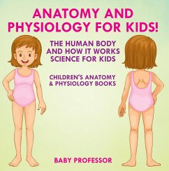 Anatomy and Physiology for Kids! The Human Body and it Works: Science for Kids - Children's Anatomy & Physiology Books (eBook, ePUB) Cover Anatomy and Physiology for Kids! The Human Body and it Works: Science for Kids - Children's Anatomy & Physiology Books (eBook, ePUB)