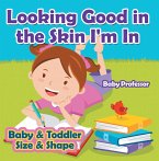 Looking Good in the Skin I'm In   Baby & Toddler Size & Shape (eBook, ePUB)