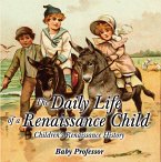 The Daily Life of a Renaissance Child   Children's Renaissance History (eBook, ePUB)