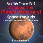 Are We There Yet? All About the Planet Mercury! Space for Kids - Children's Aeronautics & Space Book (eBook, ePUB)