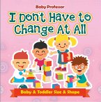 I Don't Have to Change At All   Baby & Toddler Size & Shape (eBook, ePUB)
