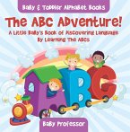 The ABC Adventure! A Little Baby's Book of Discovering Language By Learning The ABCs. - Baby & Toddler Alphabet Books (eBook, ePUB)