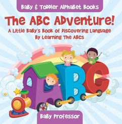 The ABC Adventure! A Little Baby's Book of Discovering Language By Learning The ABCs. - Baby & Toddler Alphabet Books (eBook, ePUB) - Baby