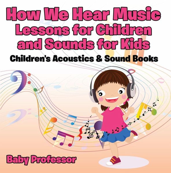 How We Hear Music - Lessons for Children and Sounds for Kids - Children's Acoustics & Sound Books (eBook, ePUB) How We Hear Music - Lessons for Children and Sounds for Kids - Children's Acoustics & Sound Books (eBook, ePUB)