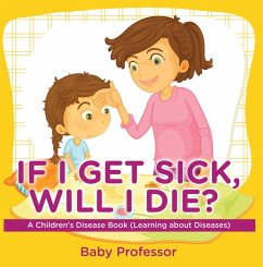 If I Get Sick, Will I Die?   A Children's Disease Book (Learning about Diseases) (eBook, ePUB) - Baby