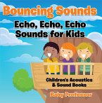 Bouncing Sounds: Echo, Echo, Echo - Sounds for Kids - Children's Acoustics & Sound Books (eBook, ePUB)