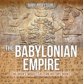 The Babylonian Empire Children's Middle Eastern History Books (eBook, ePUB) The Babylonian Empire Children's Middle Eastern History Books (eBook, ePUB)
