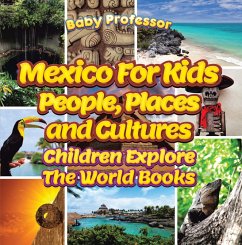Mexico For Kids: People, Places and Cultures - Children Explore The World Books (eBook, ePUB) - Baby