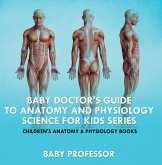 Baby Doctor's Guide To Anatomy and Physiology: Science for Kids Series - Children's Anatomy & Physiology Books (eBook, ePUB) Baby Doctor's Guide To Anatomy and Physiology: Science for Kids Series - Children's Anatomy & Physiology Books (eBook, ePUB)