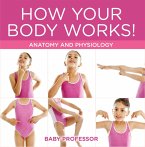 How Your Body Works!   Anatomy and Physiology (eBook, ePUB)