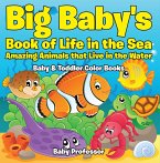 Big Baby's Book of Life in the Sea: Amazing Animals that Live in the Water - Baby & Toddler Color Books (eBook, ePUB)