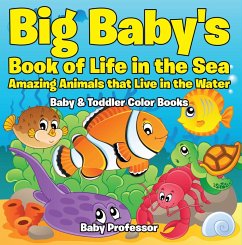 Cover Big Baby's Book of Life in the Sea: Amazing Animals that Live in the Water - Baby & Toddler Color Books (eBook, ePUB)