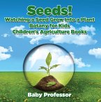 Seeds! Watching a Seed Grow Into a Plants, Botany for Kids - Children's Agriculture Books (eBook, ePUB)