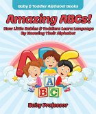 Amazing ABCs! How Little Babies & Toddlers Learn Language By Knowing Their Alphabet ABCs - Baby & Toddler Alphabet Books (eBook, ePUB)