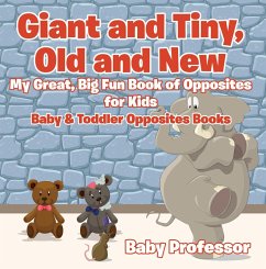 Giant and Tiny, Old and New: My Great, Big Fun Book of Opposites for Kids - Baby & Toddler Opposites Books (eBook, ePUB) - Baby