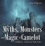 The Myths, Monsters and Magic of Camelot   Children's Arthurian Folk Tales (eBook, ePUB)