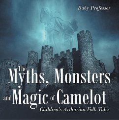The Myths, Monsters and Magic of Camelot   Children's Arthurian Folk Tales (eBook, ePUB) - Baby