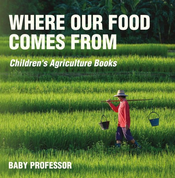 Where Our Food Comes from - Children's Agriculture Books (eBook, ePUB) Where Our Food Comes from - Children's Agriculture Books (eBook, ePUB)