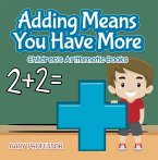 Adding Means You Have More   Children's Arithmetic Books (eBook, ePUB)