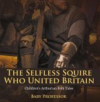 The Selfless Squire Who United Britain   Children's Arthurian Folk Tales (eBook, ePUB)