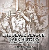 The Black Plague: Dark History- Children's Medieval History Books (eBook, ePUB) The Black Plague: Dark History- Children's Medieval History Books (eBook, ePUB)