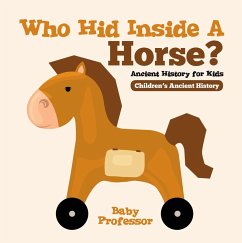 Who Hid Inside A Horse? Ancient History for Kids   Children's Ancient History (eBook, ePUB) - Baby