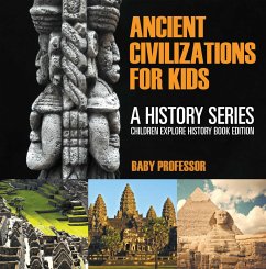 Ancient Civilizations For Kids: A History Series - Children Explore History Book Edition (eBook, ePUB) - Baby