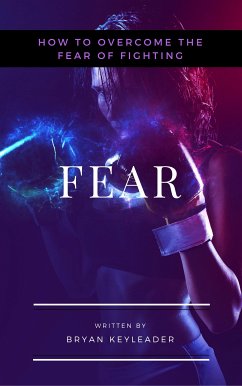 Fear: How to Overcome the Fear of Fighting (eBook, ePUB) - Keyleader, Bryan