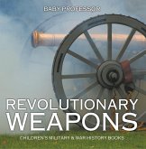 Revolutionary Weapons Children's Military & War History Books (eBook, ePUB) Revolutionary Weapons Children's Military & War History Books (eBook, ePUB)