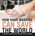 How Hand Washing Can Save the World   A Children's Disease Book (Learning About Diseases) (eBook, ePUB)