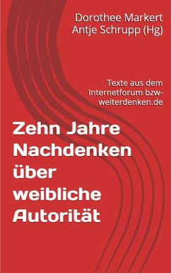 Zehn Jahre Nachdenken über weibliche Autorität (eBook, ePUB) - Markert, Dorothee; Muraro, Luisa; Günter, Andrea; Obhodjas, Safeta; Roth, Cornelia; Bertschinger, Dolores Zoé; Jankowski, Elisabeth; Brumberg, Juliane