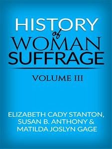History of Woman Suffrage, Volume III (eBook, ePUB) - C. Stanton S. B. Anthony M.j. Gage, E.