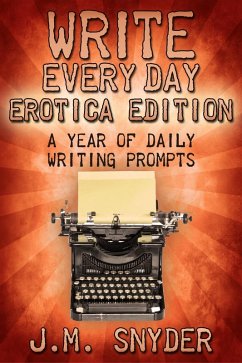 Write Every Day Erotica Edition: A Year of Daily Writing Prompts (eBook, ePUB) - Snyder, J. M.