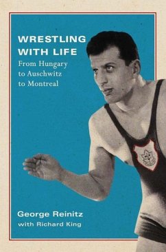 Wrestling with Life: From Hungary to Auschwitz to Montreal Volume 25 - Reinitz, George; King, Richard