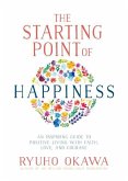 The Starting Point of Happiness: An Inspiring Guide to Positive Living with Faith, Love, and Courage